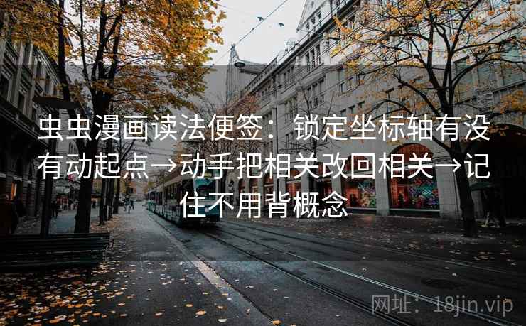 虫虫漫画读法便签：锁定坐标轴有没有动起点→动手把相关改回相关→记住不用背概念